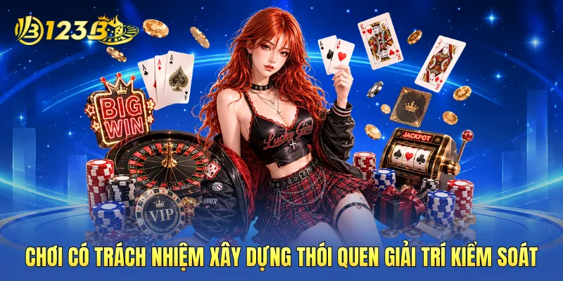 Chơi có trách nhiệm xây dựng thói quen giải trí kiểm soát